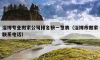 淄博專業(yè)搬家公司排名榜一覽表（淄博市搬家聯(lián)系電話）