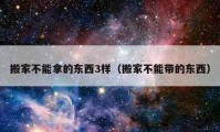 搬家不能拿的東西3樣（搬家不能帶的東西）