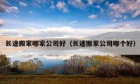 長途搬家哪家公司好（長途搬家公司哪個好）