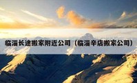 臨淄長(zhǎng)途搬家附近公司（臨淄辛店搬家公司）