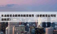 長途搬家合肥跨市搬家推薦（合肥搬家公司短途搬家）