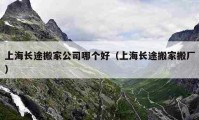 上海長(zhǎng)途搬家公司哪個(gè)好（上海長(zhǎng)途搬家搬廠）