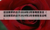 適合搬家的日子2024年2月有哪些吉日（適合搬家的日子2024年2月有哪些吉日呢）