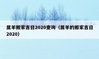 屬羊搬家吉日2020查詢（屬羊的搬家吉日2020）