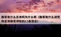 搬家有什么忌諱嗎為什么呢（搬家有什么講究和忌諱搬家須知的13條禁忌）