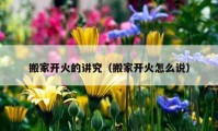 搬家開火的講究（搬家開火怎么說）