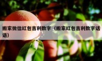 搬家微信紅包吉利數(shù)字（搬家紅包吉利數(shù)字話語）