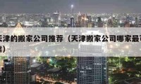 天津的搬家公司推薦（天津搬家公司哪家最可靠）