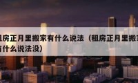 租房正月里搬家有什么說法（租房正月里搬家有什么說法沒）