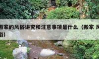 搬家的風(fēng)俗講究和注意事項(xiàng)是什么（搬家 風(fēng)俗）