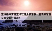 查找搬家吉日查詢軟件免費下載（查詢搬家吉日哪個軟件最準(zhǔn)）