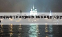 搬家具有什么講究和忌諱（搬家具是什么意思）