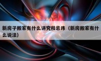 新房子搬家有什么講究和忌諱（新房搬家有什么說(shuō)法）