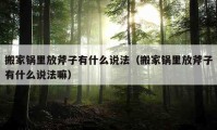 搬家鍋里放斧子有什么說法（搬家鍋里放斧子有什么說法嘛）