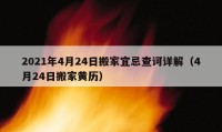 2021年4月24日搬家宜忌查訶詳解（4月24日搬家黃歷）