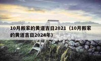 10月搬家的黃道吉日2021（10月搬家的黃道吉日2024年）