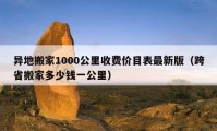 異地搬家1000公里收費(fèi)價(jià)目表最新版（跨省搬家多少錢一公里）