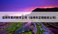 淄博市里的搬家公司（淄博市正規(guī)搬家公司）