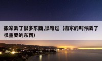 搬家丟了很多東西,很難過（搬家的時(shí)候丟了很重要的東西）