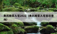 黃歷搬家入宅2022（黃歷搬家入宅吉日查詢）