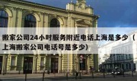 搬家公司24小時服務(wù)附近電話上海是多少（上海搬家公司電話號是多少）