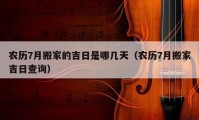 農(nóng)歷7月搬家的吉日是哪幾天（農(nóng)歷7月搬家吉日查詢）