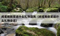 閨蜜搬新家送什么禮物搞笑（閨蜜搬新家送什么禮物合適）