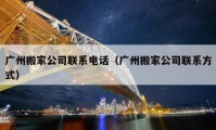 廣州搬家公司聯(lián)系電話（廣州搬家公司聯(lián)系方式）