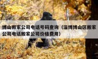 博山搬家公司電話號碼查詢（淄博博山區(qū)搬家公司電話搬家公司價格費用）