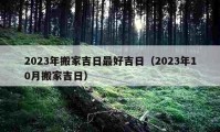 2023年搬家吉日最好吉日（2023年10月搬家吉日）