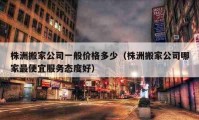 株洲搬家公司一般價(jià)格多少（株洲搬家公司哪家最便宜服務(wù)態(tài)度好）