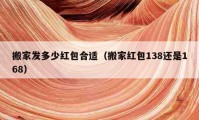 搬家發(fā)多少紅包合適（搬家紅包138還是168）