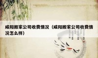 咸陽搬家公司收費情況（咸陽搬家公司收費情況怎么樣）